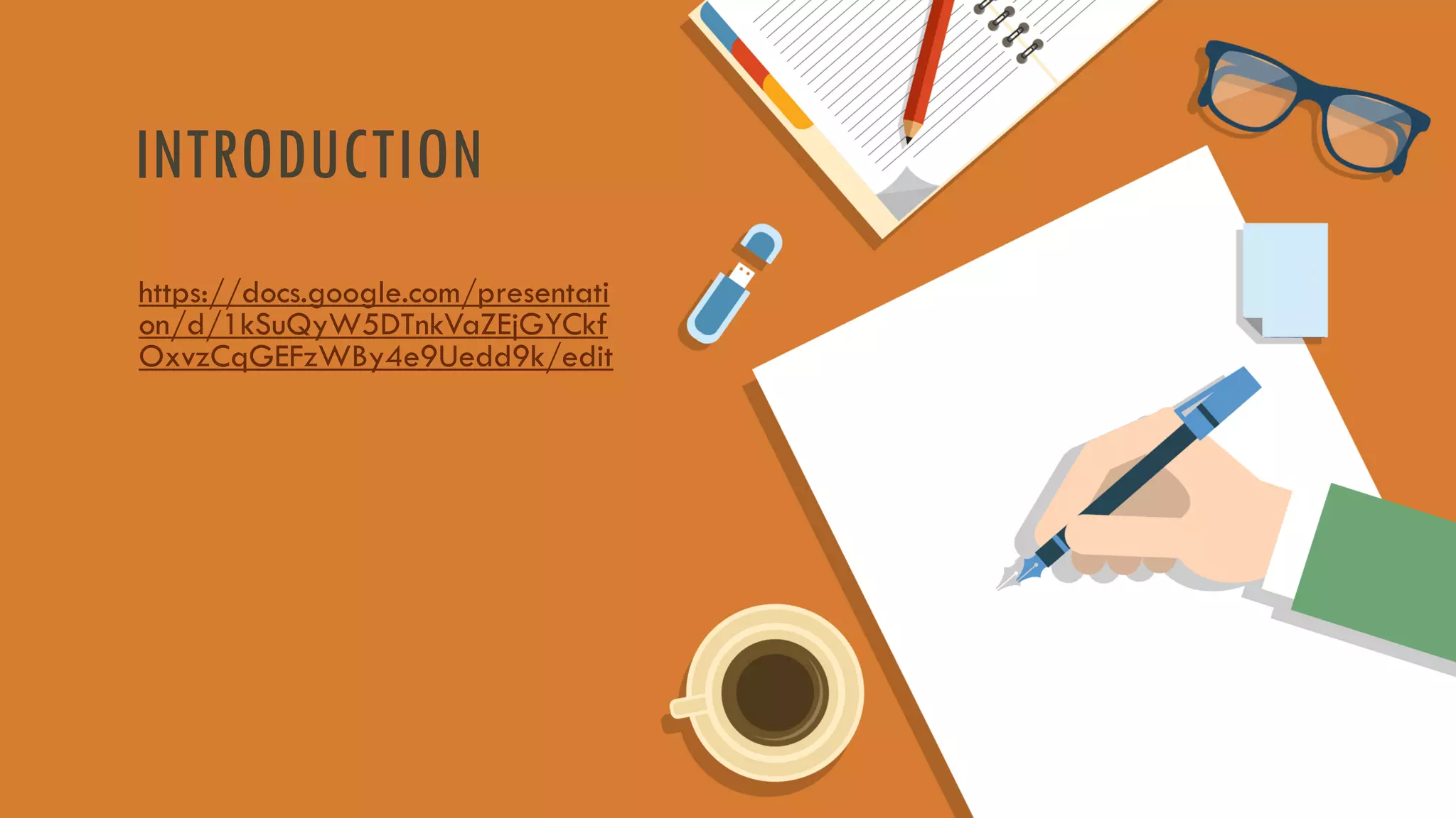 INTRODUCTION
https://docs.google.com/presentati
on/d/1kSuQyW5DTnkVaZEjGYCkf
OxvzCqGEFzWBy4e9Uedd9k/edit
 