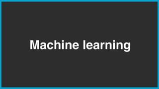 Machine learning
 