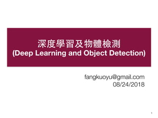 1
深度學習及物體檢測
(Deep Learning and Object Detection)
fangkuoyu@gmail.com
08/24/2018
 