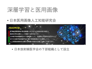 深層学習と医用画像
• 日本医用画像人工知能研究会
• 日本放射線医学会の下部組織として設立
 