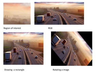 Region of interest RGB
Drawing a rectangle Rotating a image
 