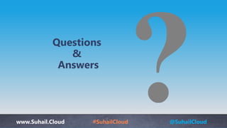 www.Suhail.Cloud #SuhailCloud @SuhailCloud
Questions
&
Answers
 