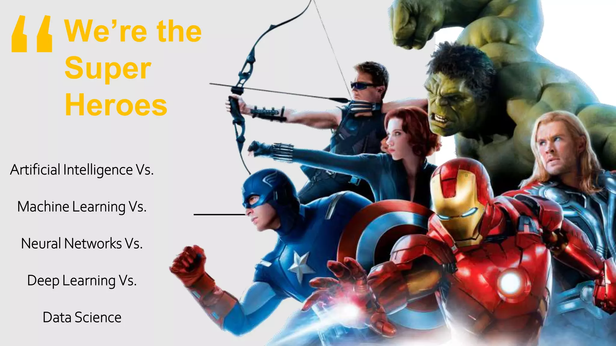 We’re the
Super
Heroes
Artificial Intelligence Vs.
Machine Learning Vs.
Neural Networks Vs.
Deep Learning Vs.
Data Science
 