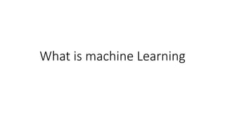 What is machine Learning
 