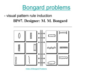 Bongard problems
Index of Bongard Problems
- visual pattern rule induction
 
