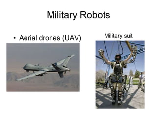 Military Robots
• Aerial drones (UAV)  Military suit
 