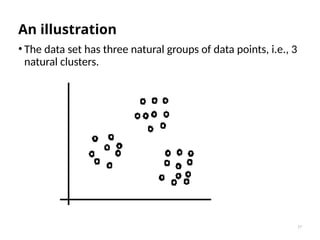 17
An illustration
• The data set has three natural groups of data points, i.e., 3
natural clusters.
 