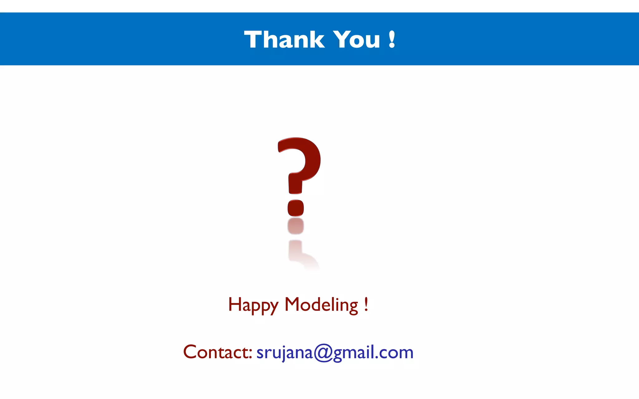 Thank You !
Happy Modeling !
Contact: srujana@gmail.com
 