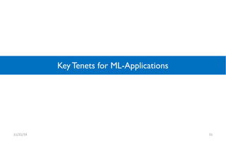 Key Tenets for ML-Applications
11/21/19 31
 