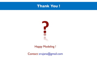 Thank You !
Happy Modeling !
Contact: srujana@gmail.com
 