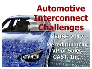 Automotive Interface Controller Cores 1
REUSE 2017
Meredith Lucky
VP of Sales
CAST, Inc.
Automotive
Interconnect
Challenges
 