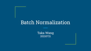 Batch Normalization
Taka Wang
20210721
 