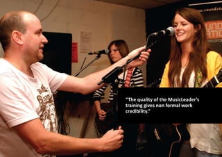 “The quality of the MusicLeader’s
training gives non formal work
credibility.”
 