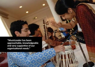 “MusicLeader has been
approachable, knowledgeable
and very supportive of our
organisational needs.”
 