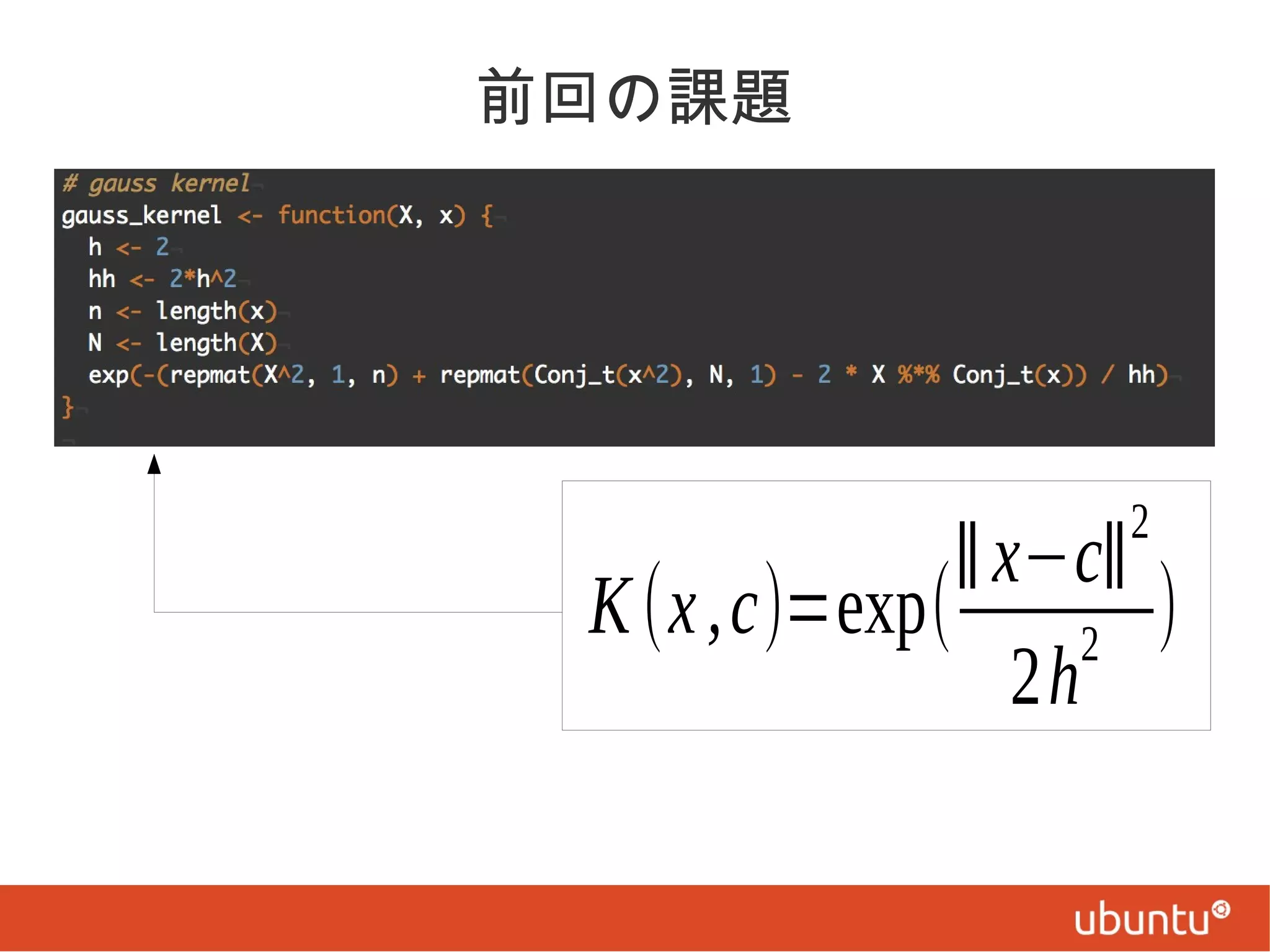 前回の課題

‖ x−c‖
K (x ,c)=exp(
)
2
2h
2

 