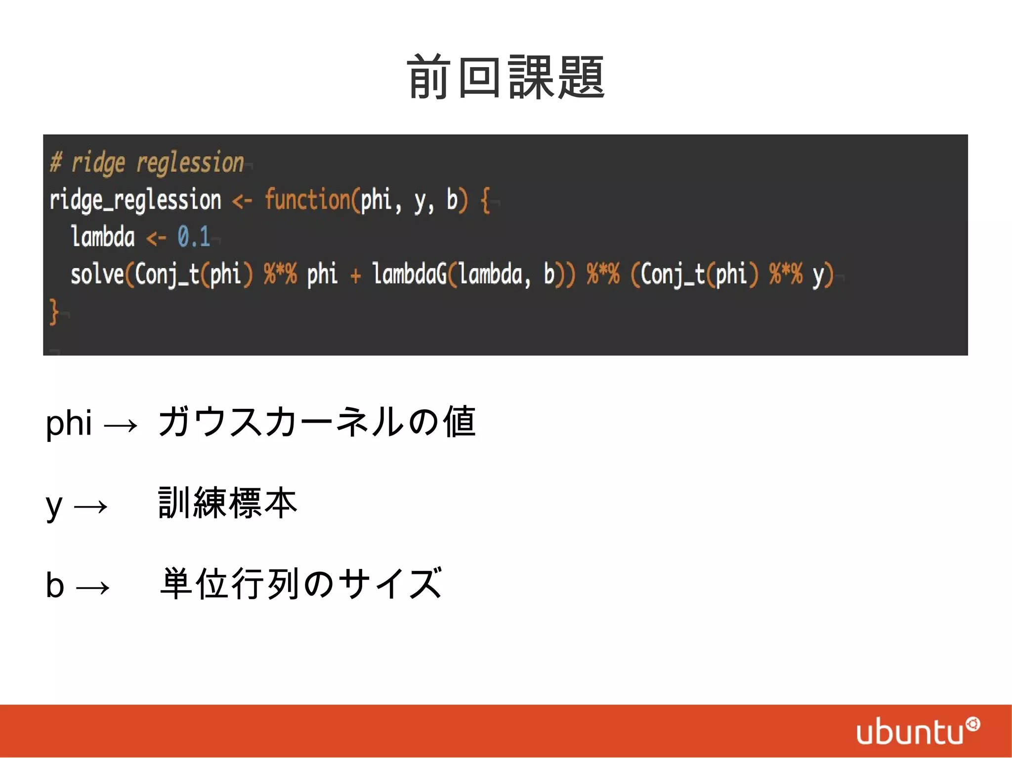 前回課題

phi → ガウスカーネルの値
y→

訓練標本

b→

単位行列のサイズ

 
