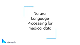 Natural
Language
Processing for
medical data
 