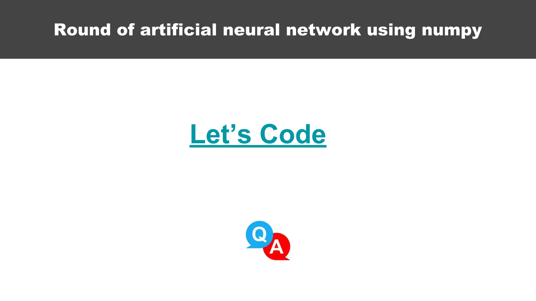 Round of artificial neural network using numpy
Let’s Code
 