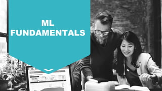 ML
FUNDAMENTALS
 