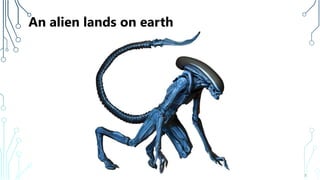 An alien lands on earth
5
 