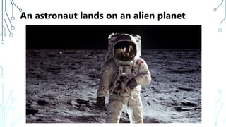 An astronaut lands on an alien planet
3
 