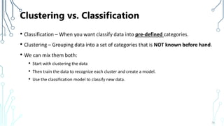 Clustering vs. Classification
• Classification – When you want classify data into pre-defined categories.
• Clustering – G...