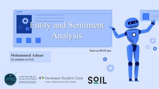 Mohammed Adnan
AI student at IAU
Entity and Sentiment
Analysis
Start at 08:05 pm
 