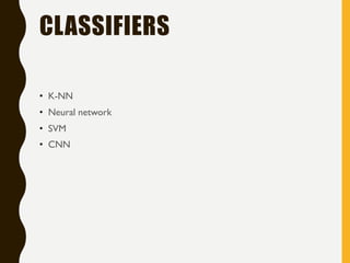 CLASSIFIERS
• K-NN
• Neural network
• SVM
• CNN
 