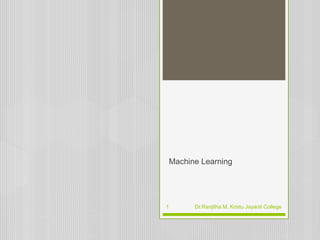 Machine Learning
Dr.Ranjitha M, Kristu Jayanti College
1