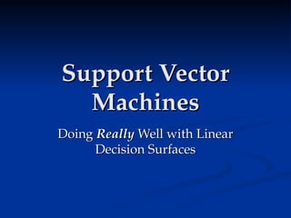 Support Vector
Support Vector
Machines
Machines
Doing
Doing Really
Really Well with Linear
Well with Linear
Decision Surfaces
Decision Surfaces
 