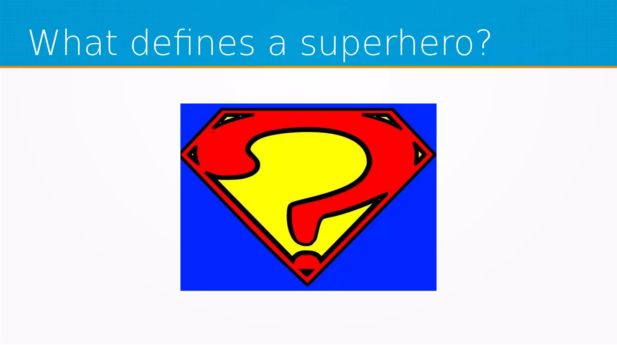 What defines a superhero?
 