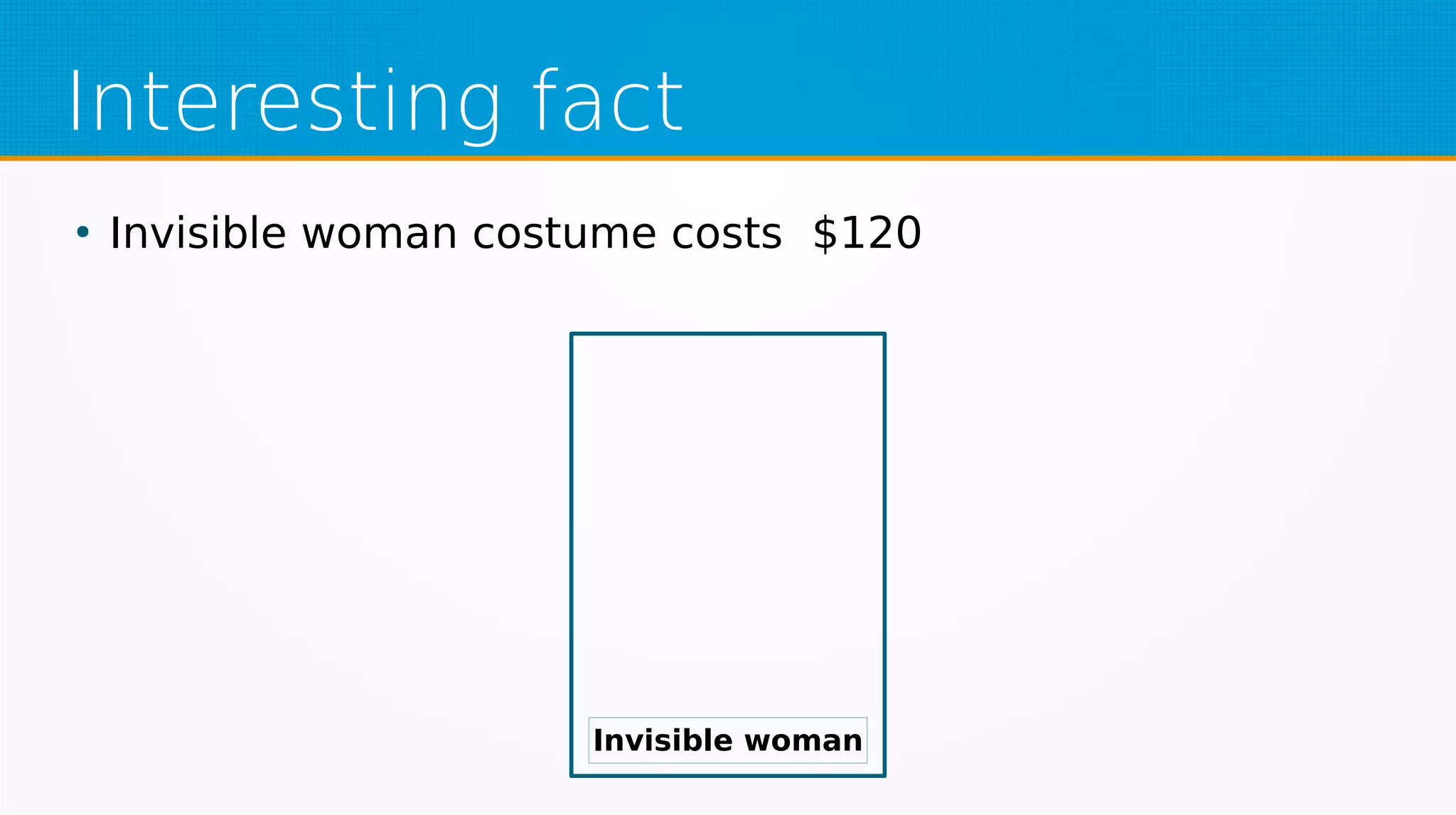 Interesting fact
●
Invisible woman costume costs $120
Invisible woman
 