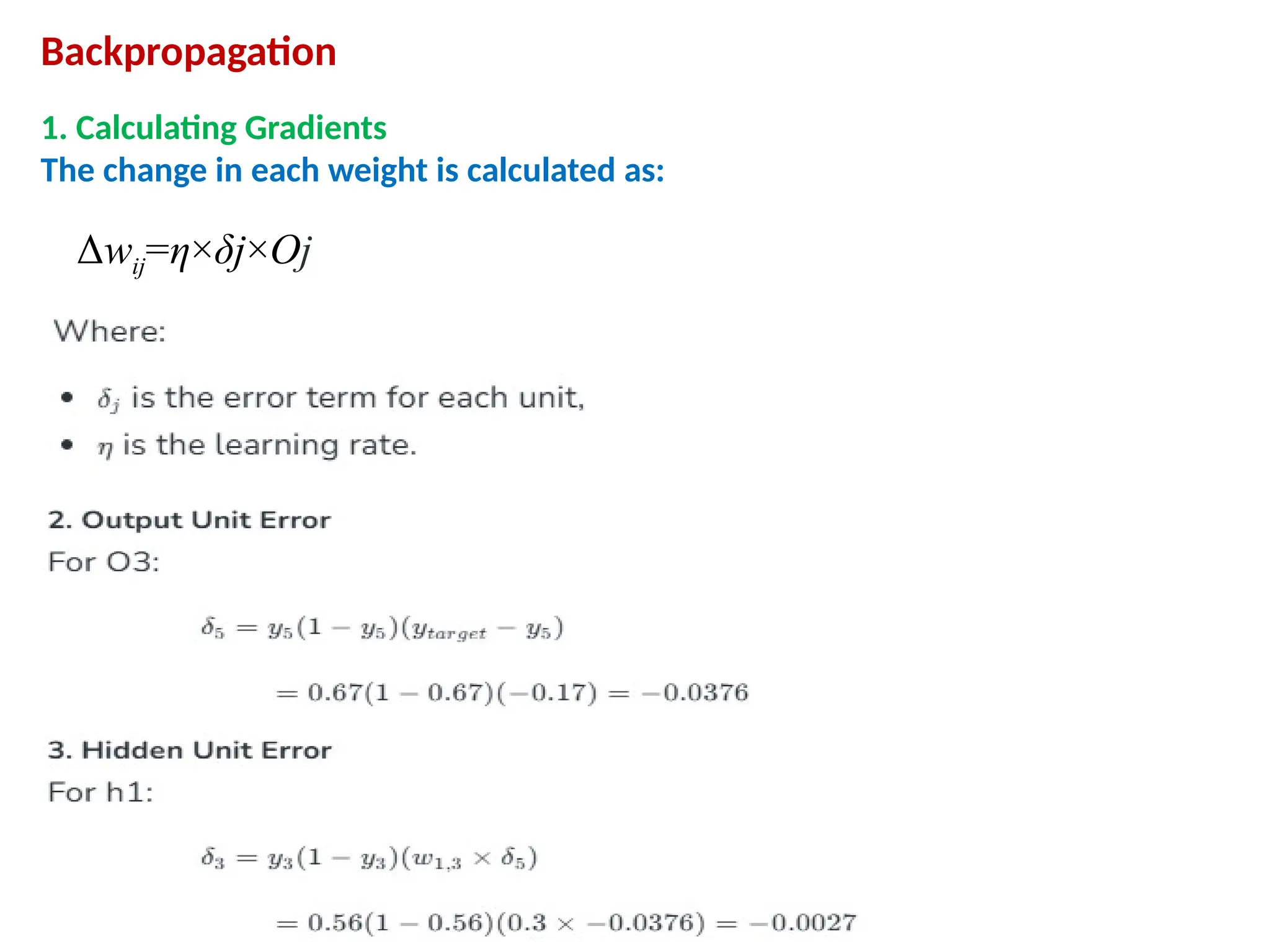 Backpropagation
1. Calculating Gradients
The change in each weight is calculated as:
&Delta;wij​
=&eta;&times;&delta;j​
&times;Oj
 