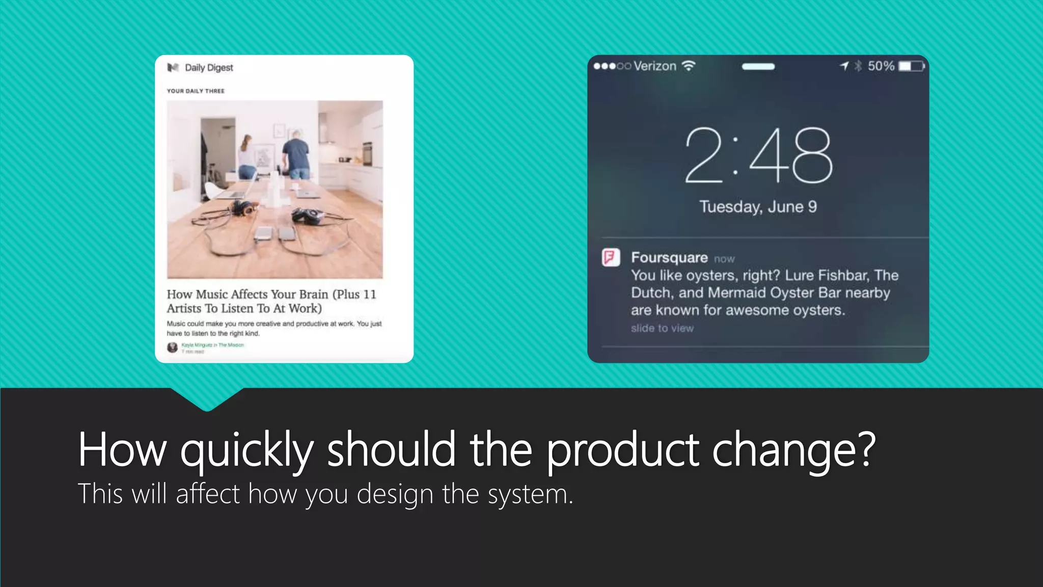 How quickly should the product change?
This will affect how you design the system.
 