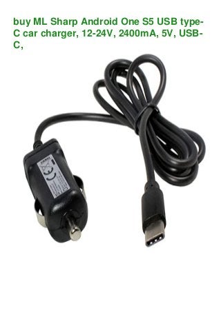 buy ML Sharp Android One S5 USB type-
C car charger, 12-24V, 2400mA, 5V, USB-
C,
 