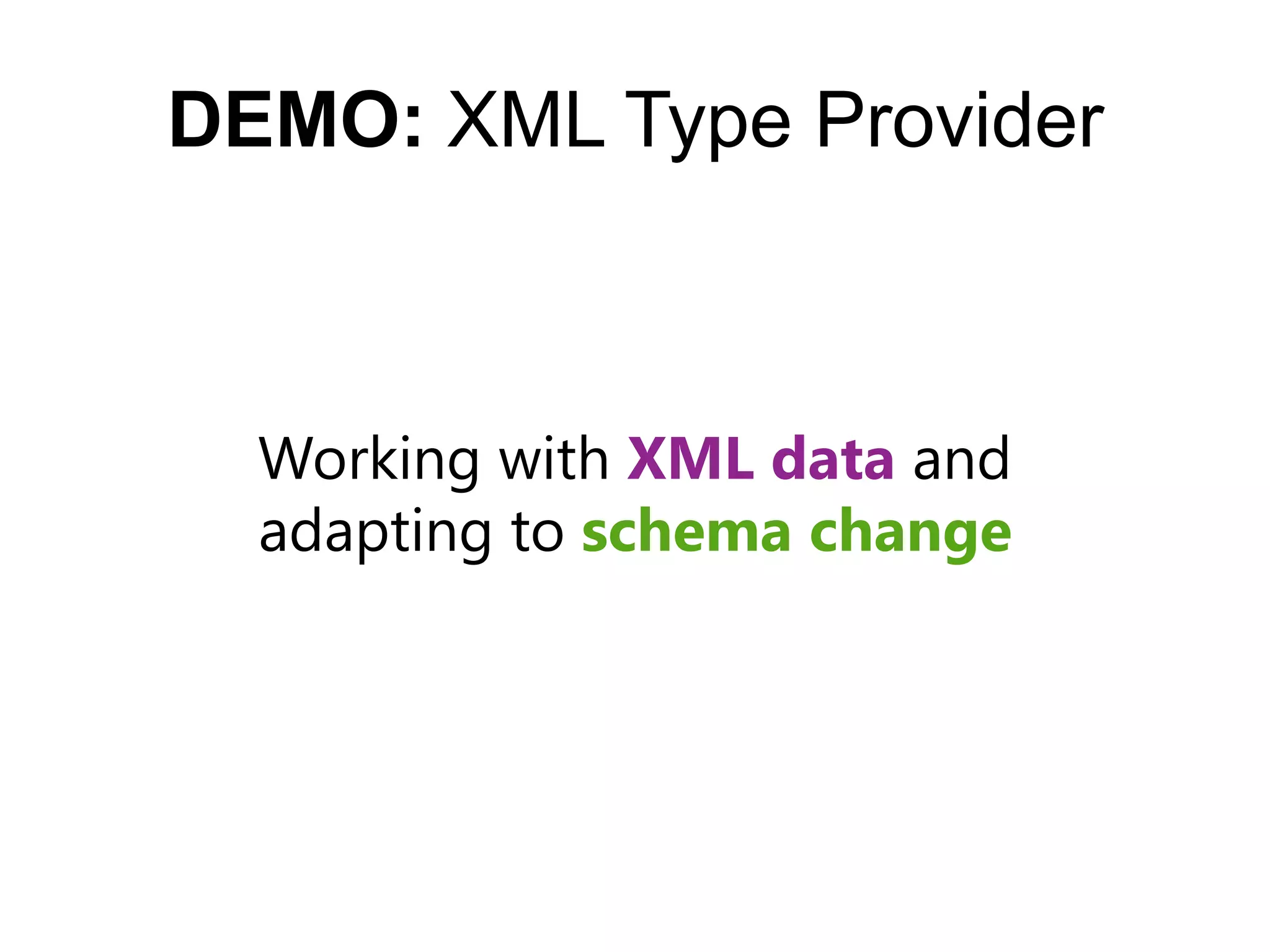 DEMO: XML Type Provider



  Working with XML data and
  adapting to schema change
 