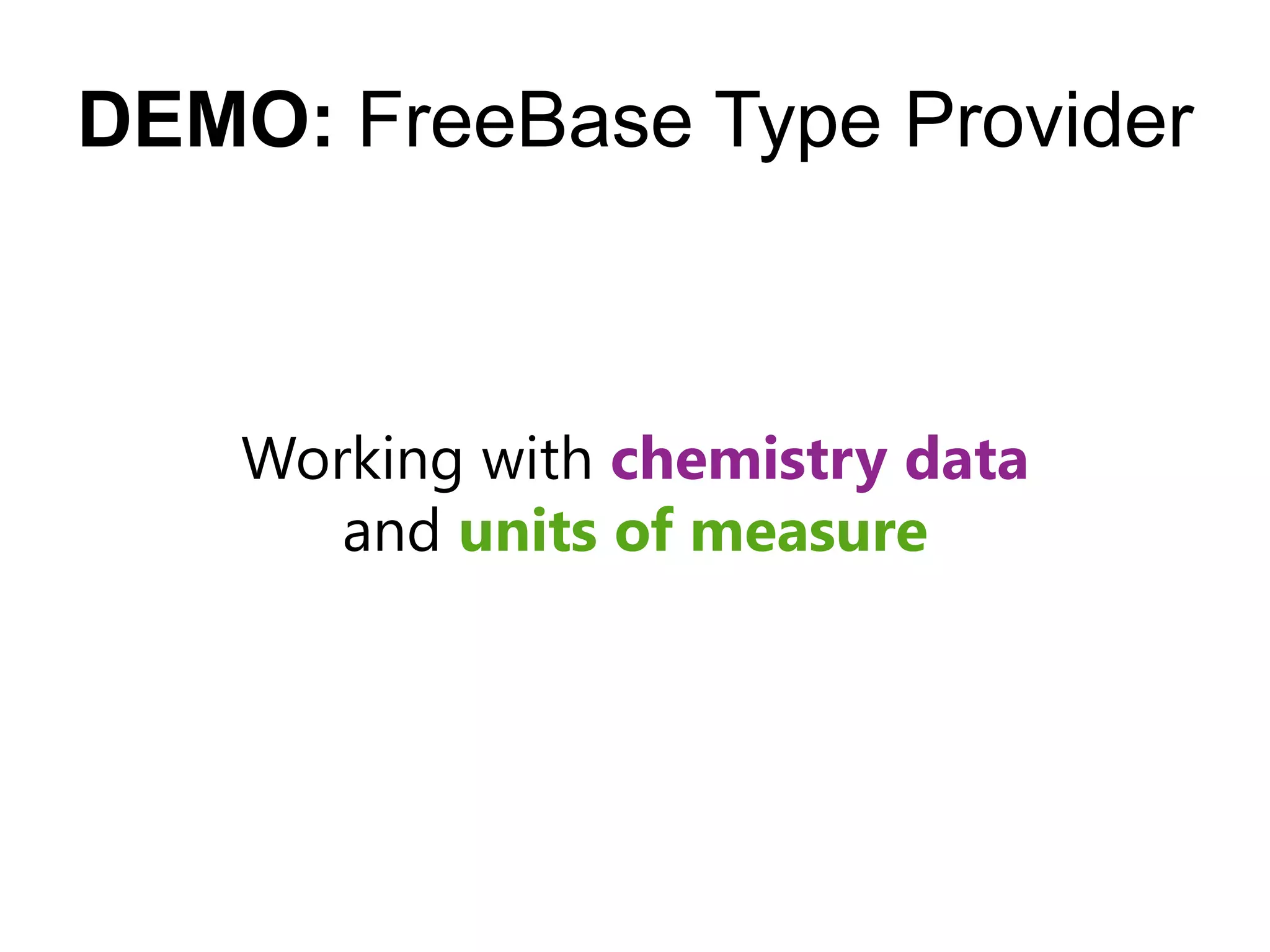 DEMO: FreeBase Type Provider



    Working with chemistry data
       and units of measure
 