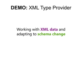 DEMO: XML Type Provider



  Working with XML data and
  adapting to schema change
 
