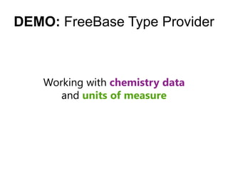DEMO: FreeBase Type Provider



    Working with chemistry data
       and units of measure
 