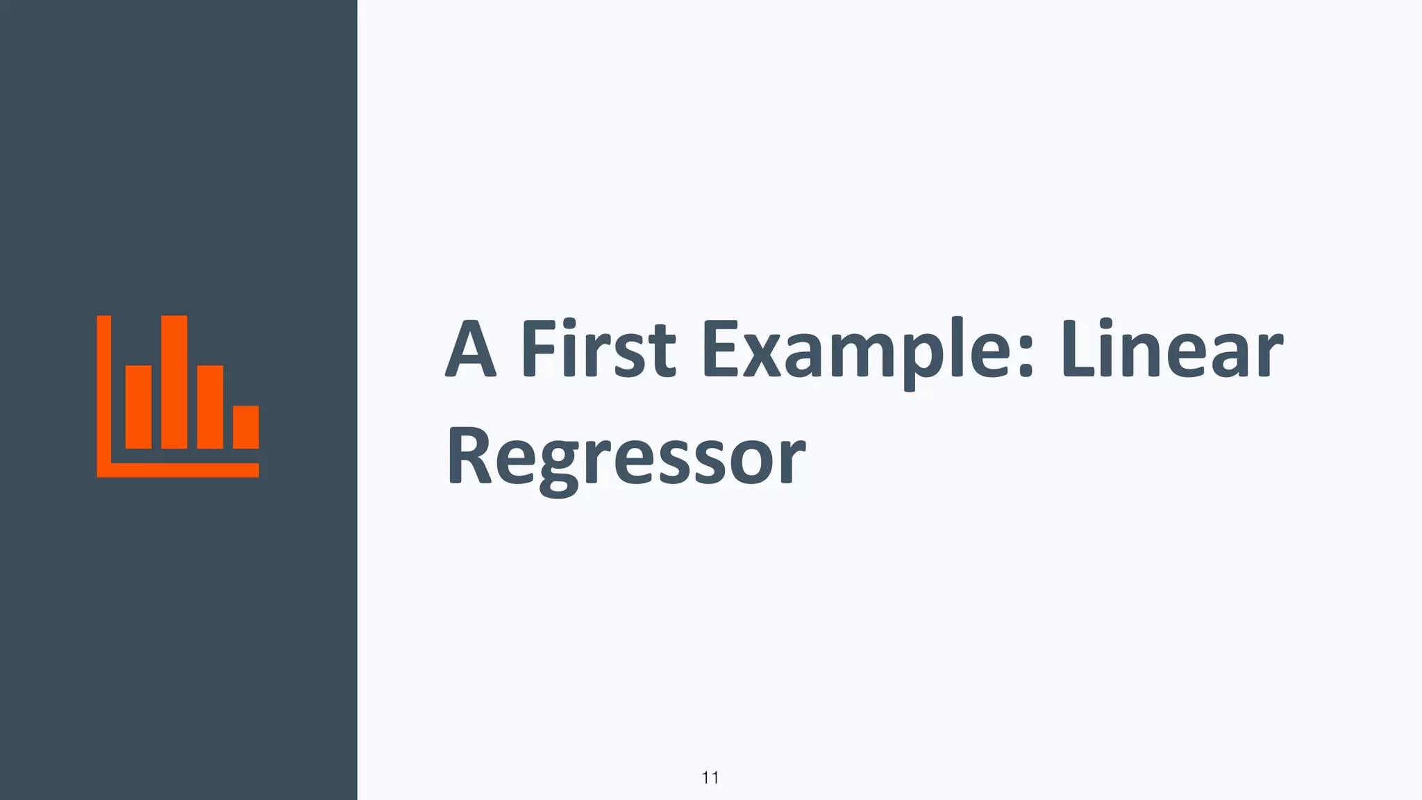 A First Example: Linear
Regressor
11
 