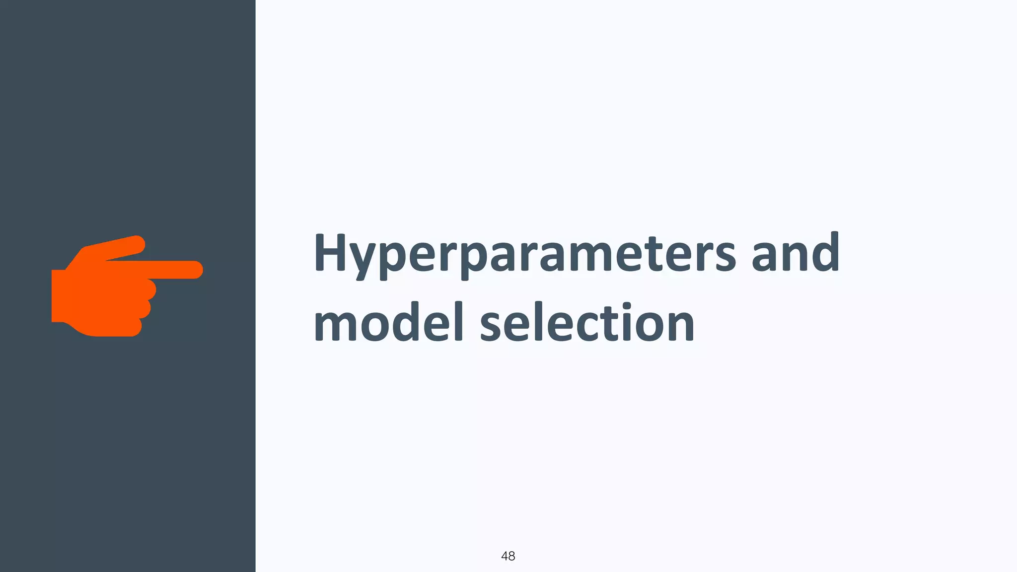 Hyperparameters and
model selection
48
 