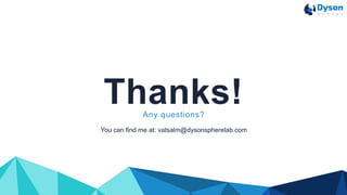 Thanks!
You can find me at: vatsalm@dysonspherelab.com
Any questions?
 