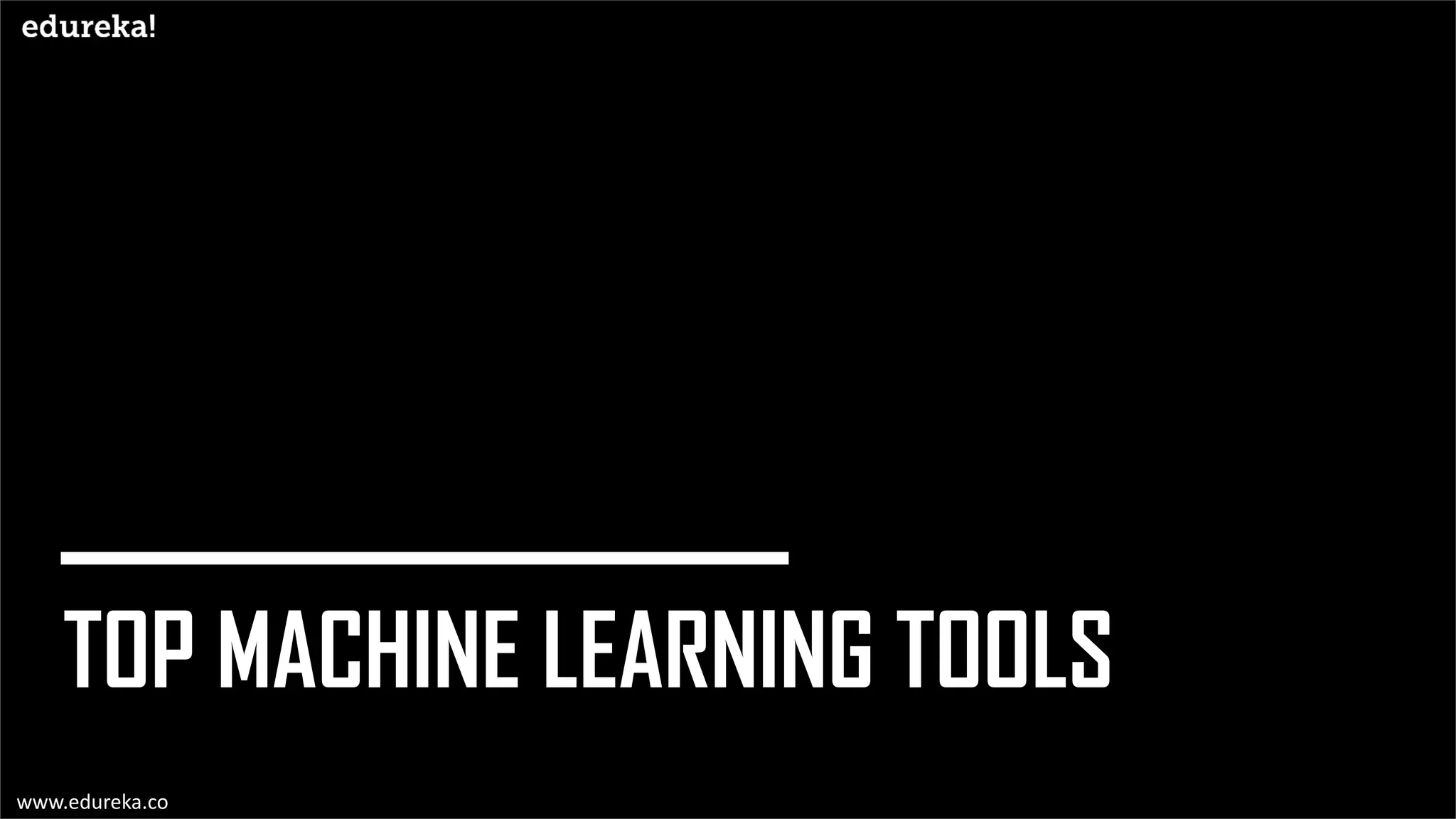 TOP MACHINE LEARNING TOOLS
www.edureka.co
 