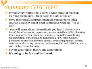 Summary COSC 6342
 Introductory course that covers a wide range of machine
learning techniques—from basic to state-of-the...