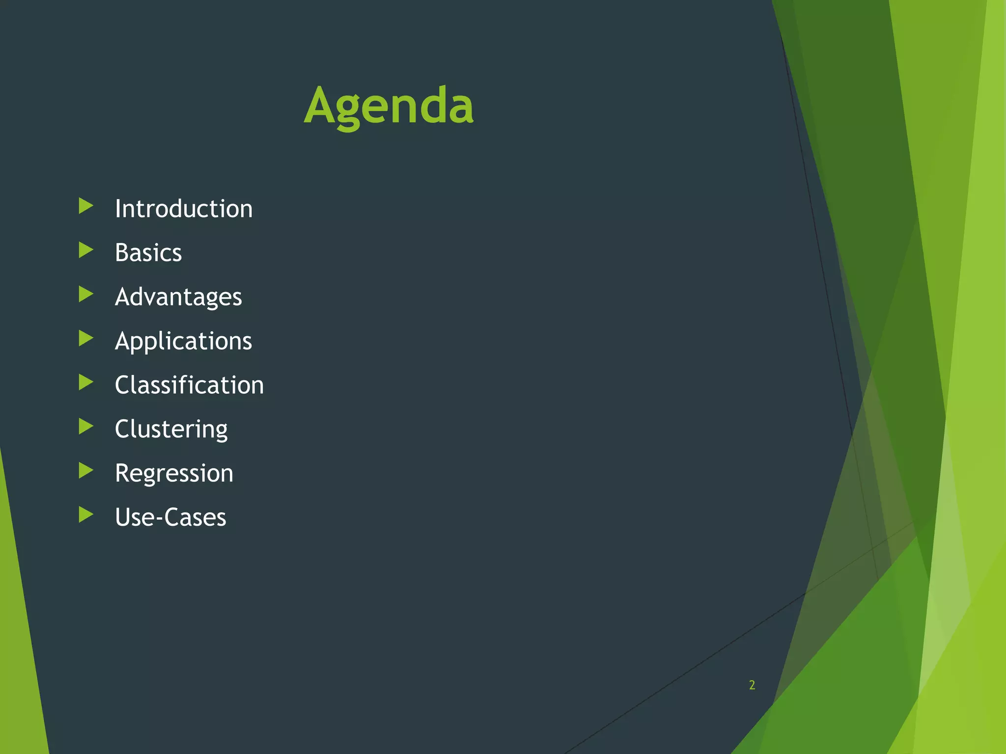 Agenda
 Introduction
 Basics
 Advantages
 Applications
 Classification
 Clustering
 Regression
 Use-Cases
2
 