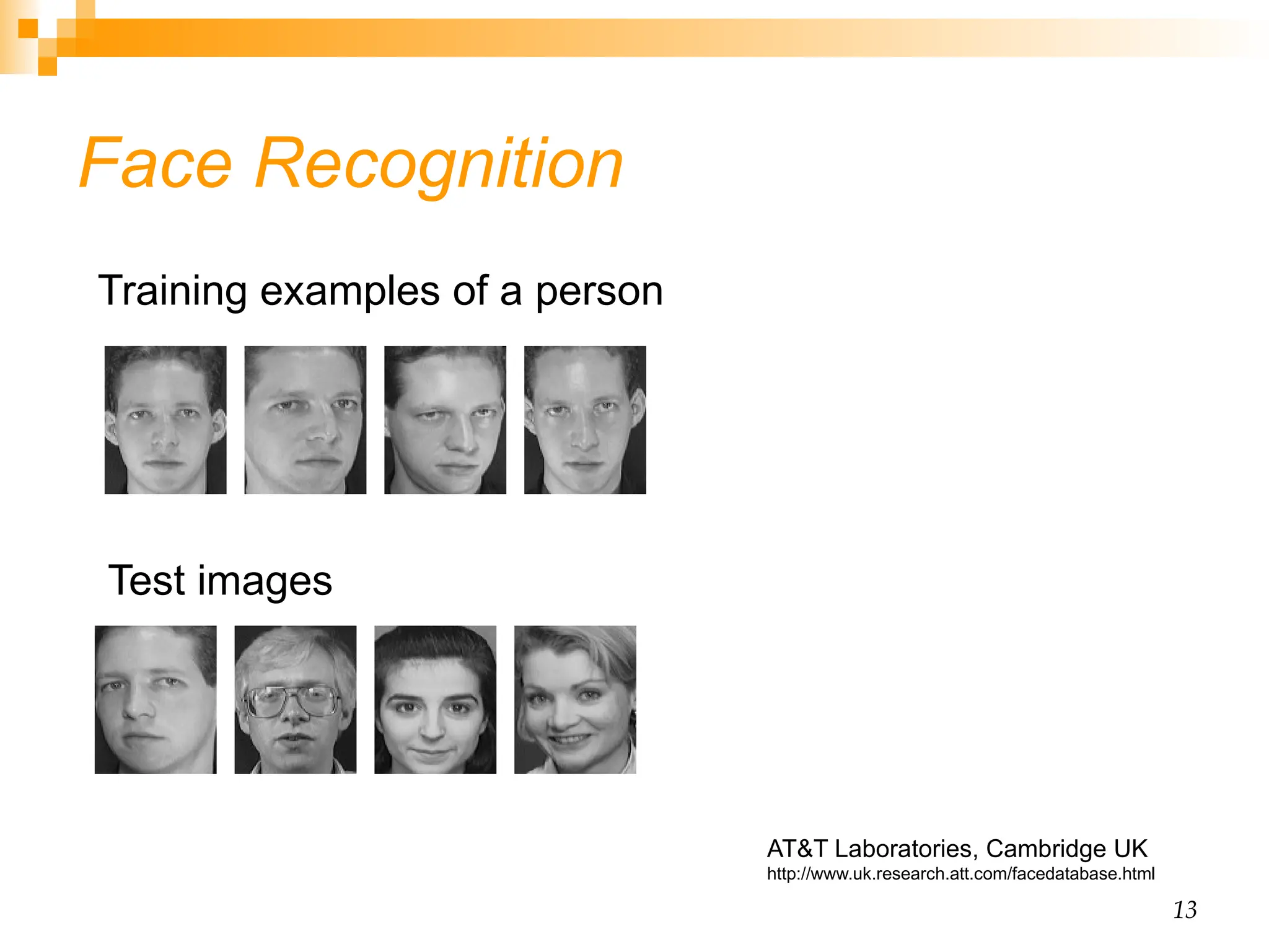 13 Face Recognition Training examples of a person Test images AT&T Laboratories, Cambridge UK http://www.uk.research.att.com/facedatabase.html 