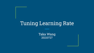 Tuning Learning Rate
Taka Wang
20210727
 