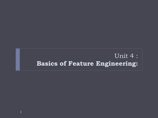Unit 4 :
Basics of Feature Engineering:
1
Silver Oal College Of Engineering AndTechnology
 