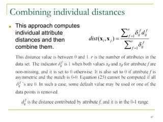 Combining individual distances
■ This approach computes
individual attribute
distances and then
combine them.
67
 