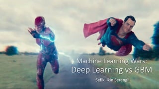 Machine Learning Wars:
Deep Learning vs GBM
Sefik Ilkin Serengil
 